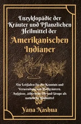 Nashua |  Native American / Enzyklopädie der Kräuter und Pflanzlichen Heilmittel der Amerikanischen Indianer | Buch |  Sack Fachmedien