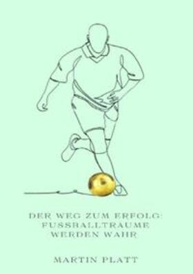 Platt | Der Weg zum Erfolg: Fußballträume werden wahr | Buch | 978-3-7575-8138-1 | sack.de
