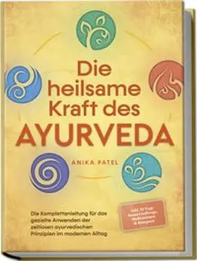 Patel |  Die heilsame Kraft des Ayurveda: Die Komplettanleitung für das gezielte Anwenden der zeitlosen ayurvedischen Prinzipien im modernen Alltag - inkl. 21 Tage Reset Challenge, Meditationen & Rezepten | Buch |  Sack Fachmedien