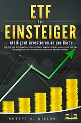 Wilson |  ETF FÜR EINSTEIGER - Intelligent investieren an der Börse: Wie Sie die Krisenzeiten jetzt zu Ihrem eigenen Vorteil nutzen und mit den Strategien der Profi-Investoren maximale Rendite erzielen | eBook | Sack Fachmedien