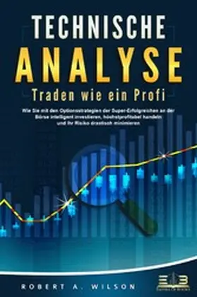 Wilson |  TECHNISCHE ANALYSE - Traden wie ein Profi: Wie Sie mit den Optionsstrategien der Super-Erfolgreichen an der Börse intelligent investieren, höchstprofitabel handeln und Ihr Risiko drastisch minimieren | eBook | Sack Fachmedien