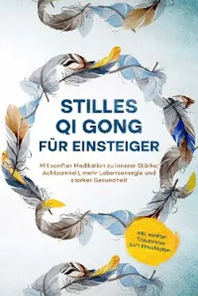 Klemm |  Stilles Qi Gong für Einsteiger: Mit sanfter Meditation zu innerer Stärke, Achtsamkeit, mehr Lebensenergie und starker Gesundheit - inkl. sanfter Traumreise zum Einschlafen | eBook | Sack Fachmedien