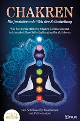 Life |  CHAKREN - Die faszinierende Welt der Selbstheilung: Wie Sie durch effektive Chakra-Meditation und Achtsamkeit Ihre Selbstheilungskräfte aktivieren - Der Schlüssel zur Gesundheit und Zufriedenheit | eBook | Sack Fachmedien