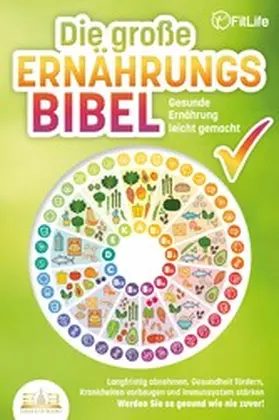 Life |  DIE GROSSE ERNÄHRUNGSBIBEL - Gesunde Ernährung leicht gemacht: Langfristig abnehmen, Gesundheit fördern, Krankheiten vorbeugen und Immunsystem stärken - Werden Sie so gesund wie nie zuvor! | eBook | Sack Fachmedien