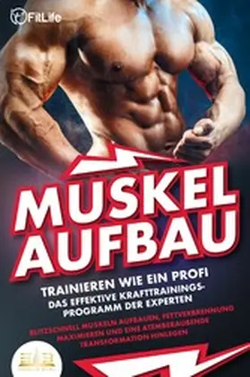 Life |  MUSKELAUFBAU - Trainieren wie ein Profi: Das effektive Krafttrainingsprogramm der Experten - Blitzschnell Muskeln aufbauen, Fettverbrennung maximieren und eine atemberaubende Transformation hinlegen | eBook | Sack Fachmedien