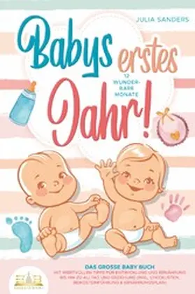 Sanders |  Babys erstes Jahr! 12 wunderbare Monate: Das große Baby Buch mit wertvollen Tipps für Entwicklung und Ernährung bis hin zu Alltag und Erziehung (inkl. Checklisten, Beikosteinführung & Ernährungsplan) | eBook | Sack Fachmedien