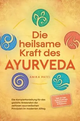 Patel |  Die heilsame Kraft des Ayurveda: Die Komplettanleitung für das gezielte Anwenden der zeitlosen ayurvedischen Prinzipien im modernen Alltag - inkl. 21 Tage Reset Challenge, Meditationen & Rezepten | eBook | Sack Fachmedien