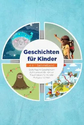 Neumann |  Geschichten für Kinder - 4 in 1 Sammelband: Traumreisen für Kinder | Mutgeschichten | Gute Nacht Geschichten | Achtsamkeit für Kinder | eBook | Sack Fachmedien