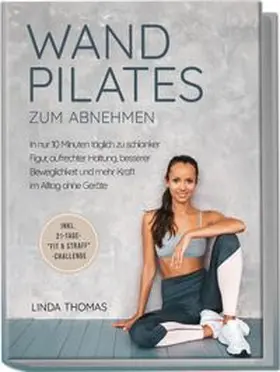 Thomas |  Express Wandpilates zum Abnehmen: In nur 10 Minuten täglich zu schlanker Figur, aufrechter Haltung, besserer Beweglichkeit und mehr Kraft im Alltag ohne Geräte -inkl. 21-Tage-"Fit & Straff"-Challenge | Buch |  Sack Fachmedien