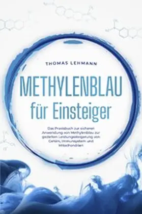 Lehmann |  Methylenblau für Einsteiger: Das Praxisbuch zur sicheren Anwendung von Methylenblau zur gezielten Leistungssteigerung von Gehirn, Immunsystem und Mitochondrien | eBook | Sack Fachmedien