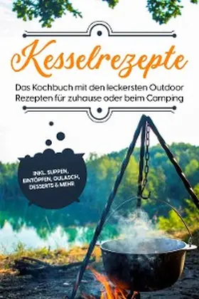 Falkner |  Kesselrezepte: Das Kochbuch mit den leckersten Outdoor Rezepten für zuhause oder beim Camping- inkl. Suppen, Eintöpfen, Gulasch, Desserts & mehr | eBook | Sack Fachmedien