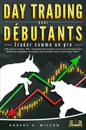 Wilson |  DAY TRADING POUR DÉBUTANTS - Trader comme un pro: ETF, actions, Forex, CFD - Comment bien investir en bourse et devenir riche grâce aux stratégies de trading ultra rentables des investisseurs stars ! | eBook | Sack Fachmedien