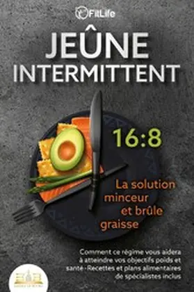 Life |  JEÛNE INTERMITTENT - La solution minceur et brûle graisse: Comment ce régime vous aidera à atteindre vos objectifs poids et santé- Recettes et plans alimentaires de spécialistes inclus | eBook | Sack Fachmedien