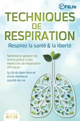 Life |  TECHNIQUES DE RESPIRATION - Respirez la santé & la liberté : Sérénité et gestion de stress grâce à des exercices de respiration efficaces - la clé du bien-être et d'une meilleure qualité de vie | eBook | Sack Fachmedien