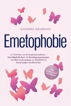 Neumann |  Emetophobie: In 7 Schritten von Emetophobie befreien - Das Selbsthilfe Buch mit Bewältigungsstrategien und Überwindungstipps zur Selbsthilfe im Kampf gegen das Erbrechen - inkl. Toolbox und Workbook | eBook | Sack Fachmedien