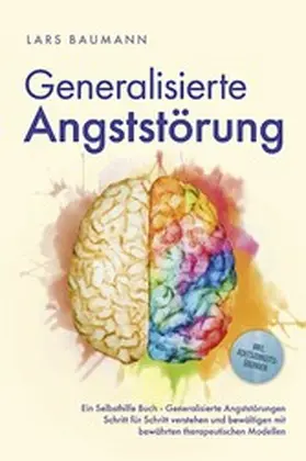 Baumann |  Generalisierte Angststörung: Ein Selbsthilfe Buch - Generalisierte Angststörungen Schritt für Schritt verstehen und bewältigen mit bewährten therapeutischen Modellen - inkl. Achtsamkeitsübungen | eBook | Sack Fachmedien
