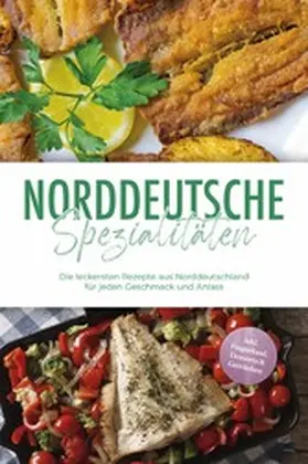 Becker |  Norddeutsche Spezialitäten: Die leckersten Rezepte aus Norddeutschland für jeden Geschmack und Anlass - inkl. Fingerfood, Desserts & Getränken | eBook | Sack Fachmedien