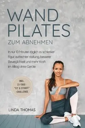 Thomas |  Express Wandpilates zum Abnehmen: In nur 10 Minuten täglich zu schlanker Figur, aufrechter Haltung, besserer Beweglichkeit und mehr Kraft im Alltag ohne Geräte -inkl. 21-Tage-"Fit & Straff"-Challenge | eBook | Sack Fachmedien