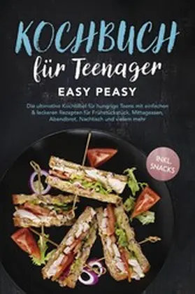 Hofmann |  Kochbuch für Teenager: Easy Peasy - Die ultimative Kochbibel für hungrige Teens mit einfachen & leckeren Rezepten für Frühstückstück, Mittagessen, Abendbrot, Nachtisch und vielem mehr - inkl. Snacks | eBook | Sack Fachmedien