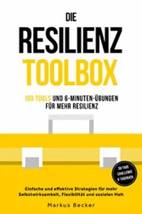 Becker |  Resilienz: 100 Tools und 6-Minuten-Übungen für mehr Resilienz - Einfache und effektive Strategien für mehr Selbstwirksamkeit, Flexibilität und sozialen Halt - inkl. 30-Tage-Challenge & Tagebuch | eBook | Sack Fachmedien