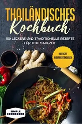 Cookbooks |  Thailändisches Kochbuch: 150 leckere und traditionelle Rezepte für jede Mahlzeit - Inklusive Nährwertangaben | eBook | Sack Fachmedien