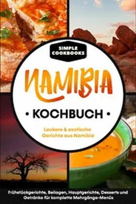 Cookbooks |  Namibia Kochbuch: Leckere & exotische Gerichte aus Namibia - Frühstücksgerichte, Beilagen, Hauptgerichte, Desserts und Getränke für komplette Mehrgänge-Menüs | eBook | Sack Fachmedien