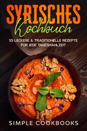 Cookbooks |  Syrisches Kochbuch: 55 leckere & traditionelle Rezepte für jede Tagesmahlzeit | eBook | Sack Fachmedien