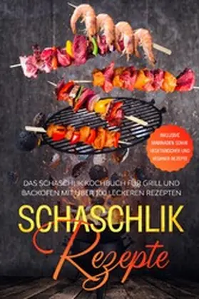 Jansen |  Schaschlik Rezepte: Das Schaschlik Kochbuch für Grill und Backofen mit über 100 leckeren Rezepten - Inklusive Marinaden sowie vegetarischer und veganer Rezepte | eBook | Sack Fachmedien