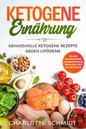 Schmidt |  Ketogene Ernährung: Genussvolle ketogene Rezepte gegen Lipödeme - Inklusive Massageanleitung, Trainingsempfehlung und Wochenplaner mit Einkaufsliste | eBook | Sack Fachmedien