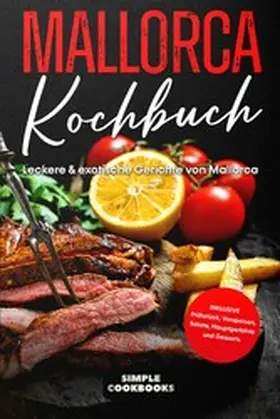 Cookbooks |  Mallorca Kochbuch: Leckere & exotische Gerichte von Mallorca - Inklusive Frühstück, Vorspeisen, Salate, Hauptgerichte und Desserts | eBook | Sack Fachmedien