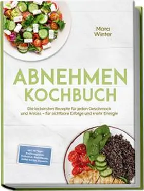 Winter |  Abnehmen Kochbuch: Die leckersten Rezepte für jeden Geschmack und Anlass - für sichtbare Erfolge und mehr Energie - inkl. 30-Tage-Ernährungsplan, Frühstück, Eiweißbrote, Soßen & Dips, Desserts | Buch |  Sack Fachmedien