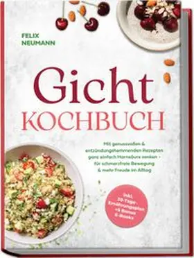 Neumann |  Gicht Kochbuch: Mit genussvollen & entzündungshemmenden Rezepten ganz einfach Harnsäure senken - für schmerzfreie Bewegung & mehr Freude im Alltag - inkl. 30-Tage-Ernährungsplan + 5 Bonus E-Books | Buch |  Sack Fachmedien
