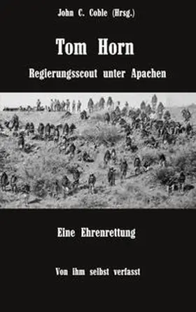 Coble / Horn / Bartsch (Übersetzer) |  Tom Horn. Regierungsscout unter Apachen. Eine Ehrenrettung | Buch |  Sack Fachmedien