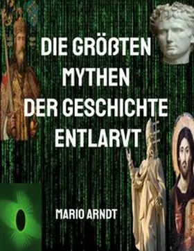 Arndt |  Die größten Mythen der Geschichte entlarvt | Buch |  Sack Fachmedien