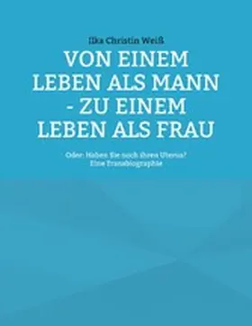 Weiß |  Von einem Leben als Mann - zu einem Leben als Frau | eBook | Sack Fachmedien