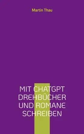 Thau |  Mit ChatGPT Drehbücher und Romane schreiben | Buch |  Sack Fachmedien