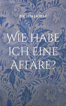 Horst |  Wie habe ich eine Affäre? | Buch |  Sack Fachmedien