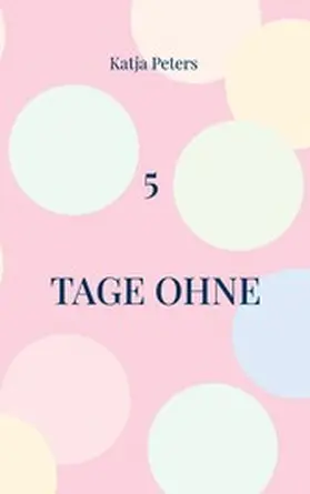 Peters |  5 Tage ohne | eBook | Sack Fachmedien
