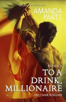 Partz |  To a Drink, Millionaire - CEO / Dark Romance | eBook | Sack Fachmedien