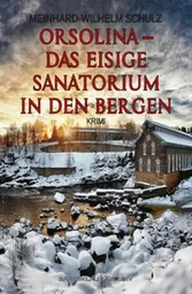 Schulz |  Orsolina - Das eisige Sanatorium in den Bergen | eBook | Sack Fachmedien