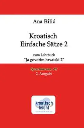 Bilic |  Kroatisch Einfache Sätze 2 zum Lehrbuch "Ja govorim hrvatski 2" | Buch |  Sack Fachmedien
