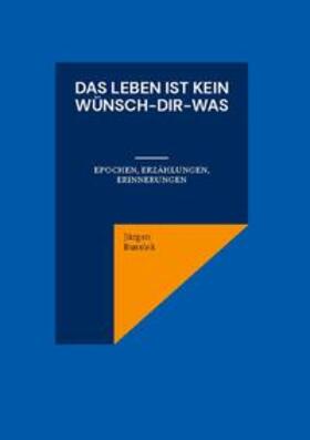Bussiek | Das Leben ist kein Wünsch-Dir-Was | Buch | 978-3-7583-1385-1 | sack.de