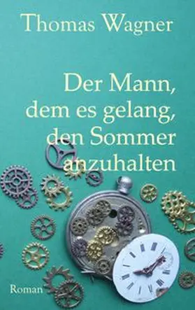 Wagner |  Der Mann, dem es gelang, den Sommer anzuhalten | Buch |  Sack Fachmedien