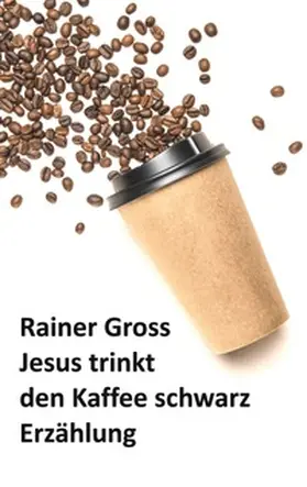 Gross | Jesus trinkt den Kaffee schwarz | Buch | 978-3-7583-2723-0 | www.sack.de