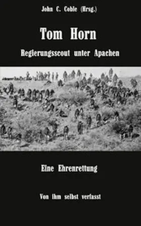 Horn / Bartsch (Übersetzer) / Coble |  Tom Horn. Regierungsscout unter Apachen. Eine Ehrenrettung | eBook | Sack Fachmedien