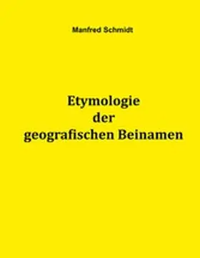 Schmidt |  Etymologie der geografischen Beinamen | eBook | Sack Fachmedien