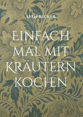 Becker |  Einfach mal mit Kräutern kochen | Buch |  Sack Fachmedien