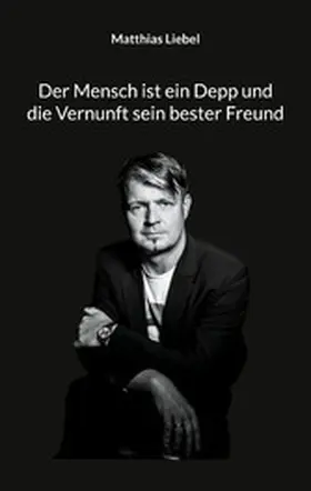 Liebel |  Der Mensch ist ein Depp und die Vernunft sein bester Freund | eBook | Sack Fachmedien