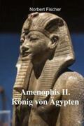 Fischer |  Amenophis II. König von Ägypten | Buch |  Sack Fachmedien