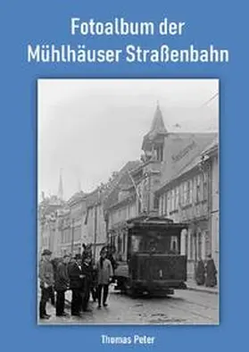 Peter |  Fotoalbum der Mühlhäuser Straßenbahn | Buch |  Sack Fachmedien